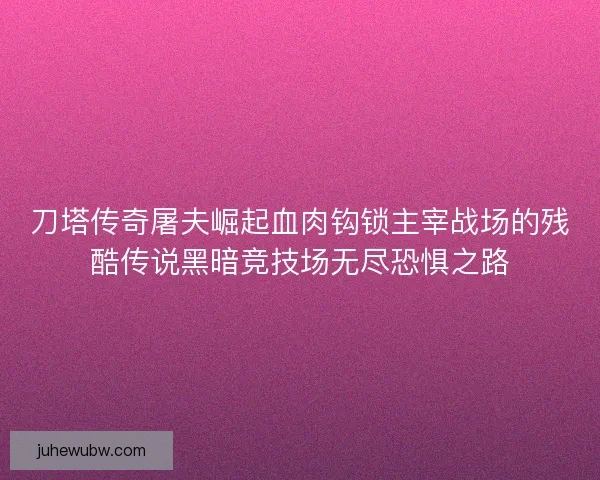 刀塔传奇屠夫崛起血肉钩锁主宰战场的残酷传说黑暗竞技场无尽恐惧之路
