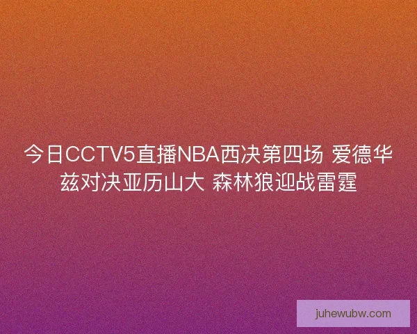 今日CCTV5直播NBA西决第四场 爱德华兹对决亚历山大 森林狼迎战雷霆
